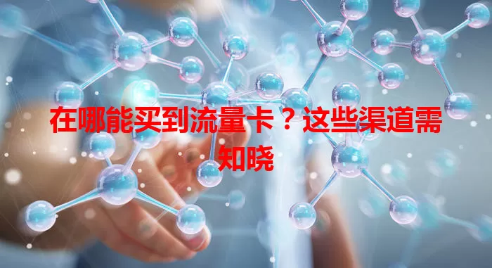 在哪能买到流量卡？这些渠道需知晓