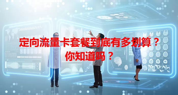 定向流量卡套餐到底有多划算？你知道吗？