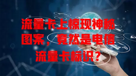 流量卡上惊现神秘图案，竟然是电信流量卡标识？