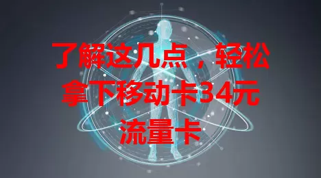 了解这几点，轻松拿下移动卡34元流量卡