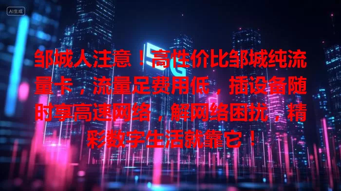 邹城人注意！高性价比邹城纯流量卡，流量足费用低，插设备随时享高速网络，解网络困扰，精彩数字生活就靠它！