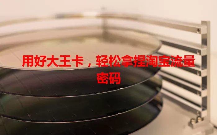 用好大王卡，轻松拿捏淘宝流量密码