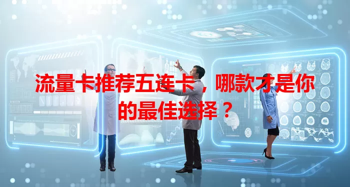 流量卡推荐五连卡，哪款才是你的最佳选择？