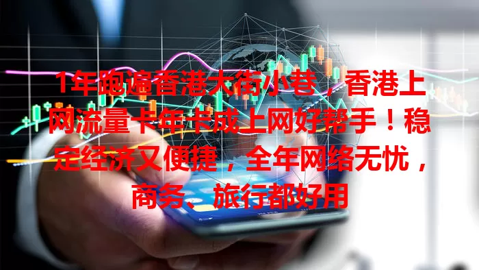 1年跑遍香港大街小巷，香港上网流量卡年卡成上网好帮手！稳定经济又便捷，全年网络无忧，商务、旅行都好用