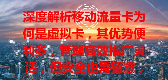 深度解析移动流量卡为何是虚拟卡，其优势便利多，管理高效推广灵活，但安全也需留意，合理利用才能畅享数字生活