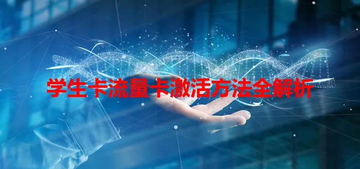 学生卡流量卡激活方法全解析