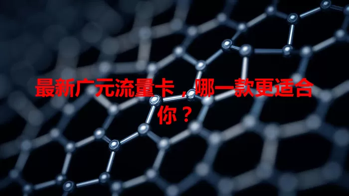 最新广元流量卡，哪一款更适合你？