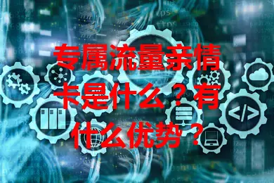 专属流量亲情卡是什么？有什么优势？