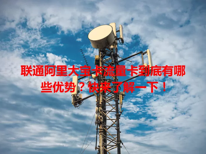 联通阿里大宝卡流量卡到底有哪些优势？快来了解一下！