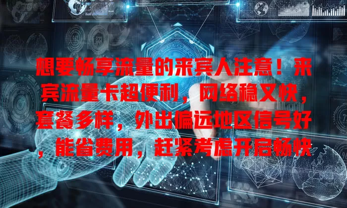 想要畅享流量的来宾人注意！来宾流量卡超便利，网络稳又快，套餐多样，外出偏远地区信号好，能省费用，赶紧考虑开启畅快网络生活！