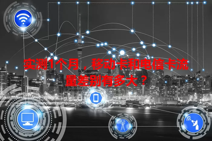 实测1个月，移动卡和电信卡流量差别有多大？