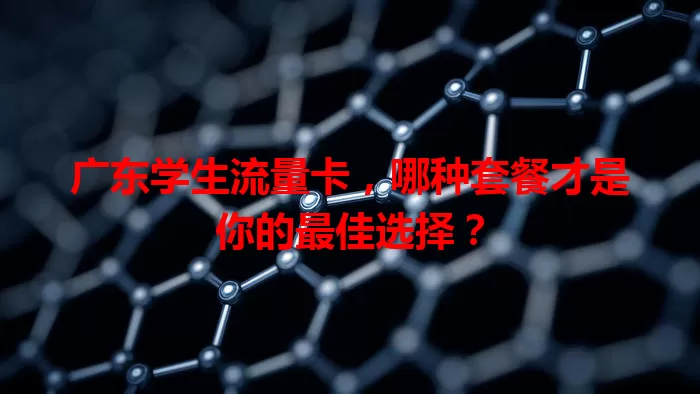 广东学生流量卡，哪种套餐才是你的最佳选择？