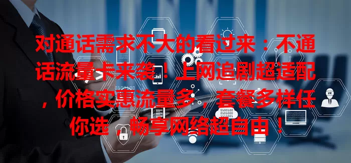 对通话需求不大的看过来：不通话流量卡来袭！上网追剧超适配，价格实惠流量多，套餐多样任你选，畅享网络超自由！