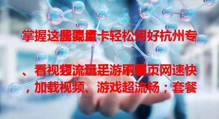 掌握这些要点，轻松用好杭州专属流量卡

它流量足，刷网页、看视频、玩手游不愁；网速快，加载视频、游戏超流畅；套餐灵活，按需选避免浪费；使用场景广，杭州内外都能稳定连网，外出也便捷，是杭州用户上网优选 。