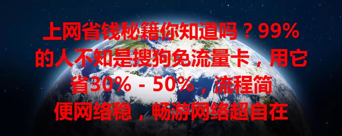 上网省钱秘籍你知道吗？99%的人不知是搜狗免流量卡，用它省30% - 50%，流程简便网络稳，畅游网络超自在