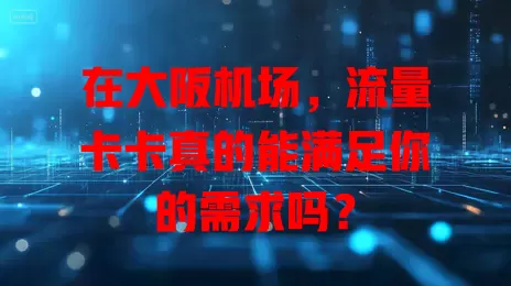 在大阪机场，流量卡卡真的能满足你的需求吗？