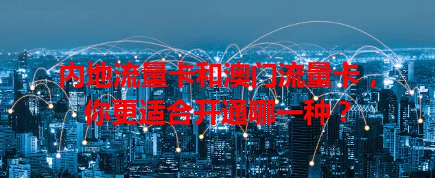 内地流量卡和澳门流量卡，你更适合开通哪一种？