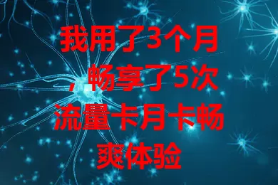 我用了3个月，畅享了5次流量卡月卡畅爽体验