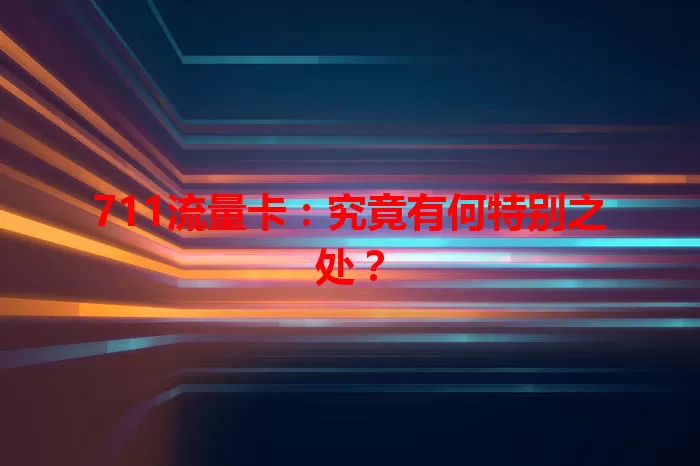 711流量卡：究竟有何特别之处？