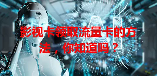 影视卡领取流量卡的方法，你知道吗？