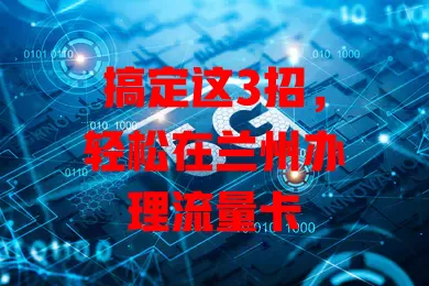 搞定这3招，轻松在兰州办理流量卡