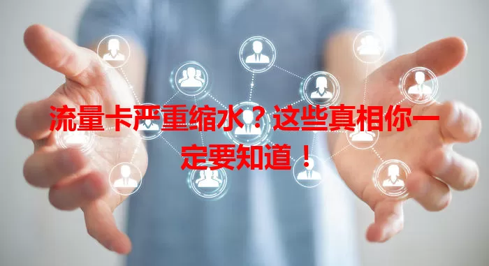 流量卡严重缩水？这些真相你一定要知道！