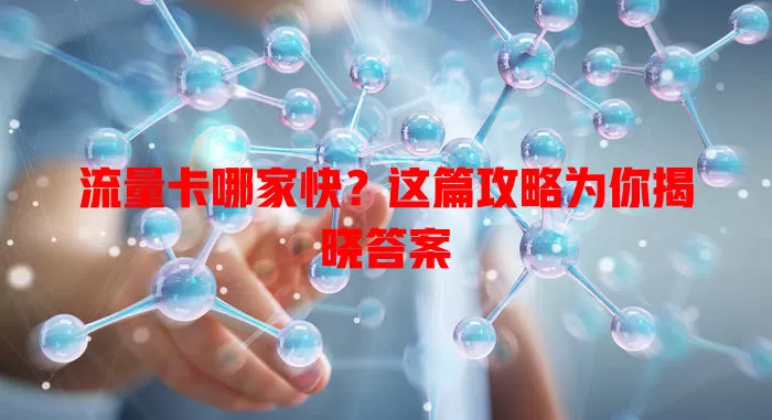 流量卡哪家快？这篇攻略为你揭晓答案