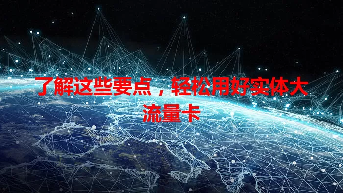 了解这些要点，轻松用好实体大流量卡