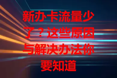 新办卡流量少了？这些原因与解决办法你要知道