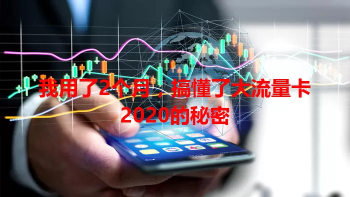 我用了2个月，搞懂了大流量卡2020的秘密