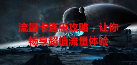流量卡连惠攻略，让你畅享超值流量体验
