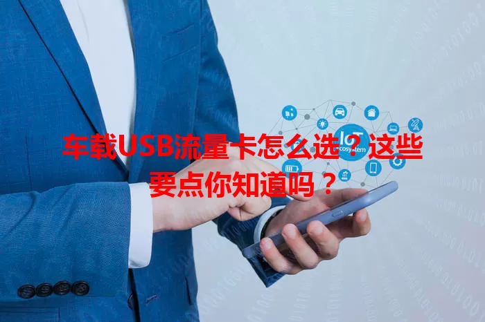 车载USB流量卡怎么选？这些要点你知道吗？