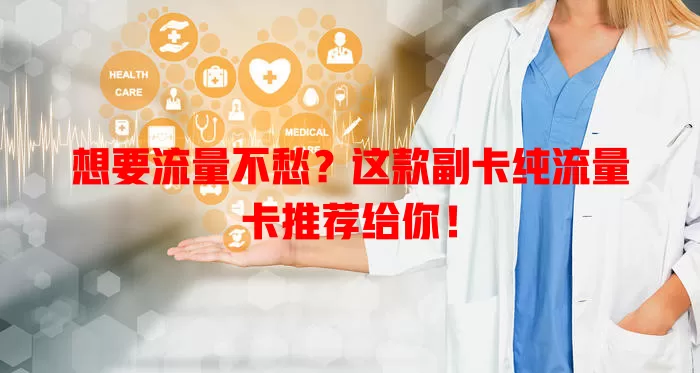 想要流量不愁？这款副卡纯流量卡推荐给你！
