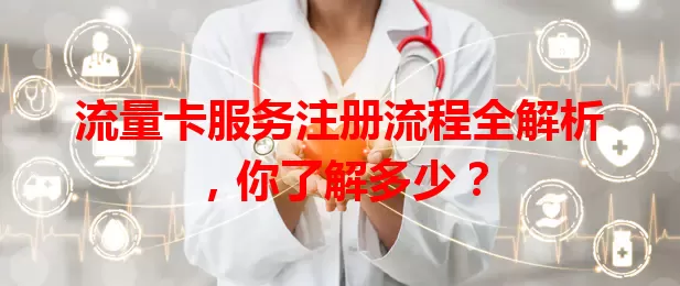 流量卡服务注册流程全解析，你了解多少？