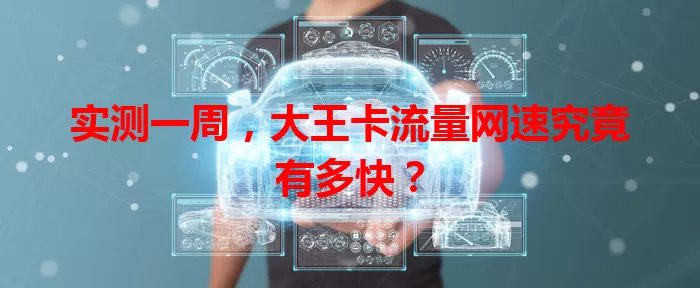 实测一周，大王卡流量网速究竟有多快？