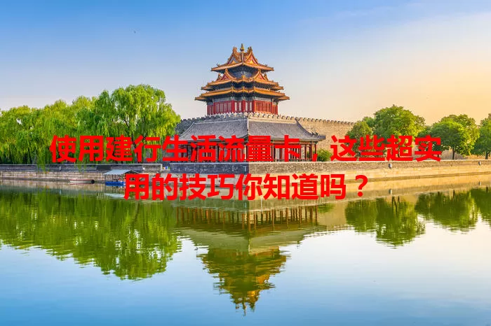 使用建行生活流量卡，这些超实用的技巧你知道吗？