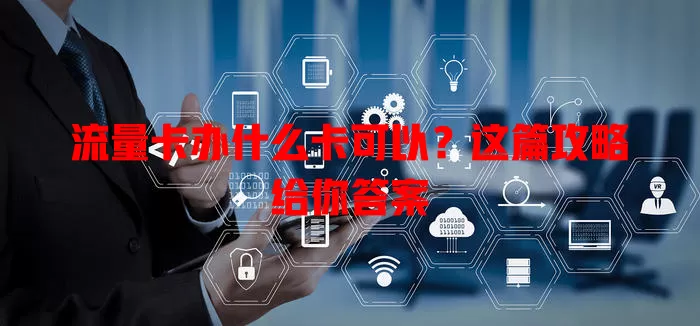 流量卡办什么卡可以？这篇攻略给你答案
