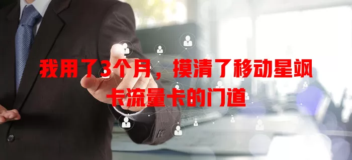 我用了3个月，摸清了移动星飒卡流量卡的门道