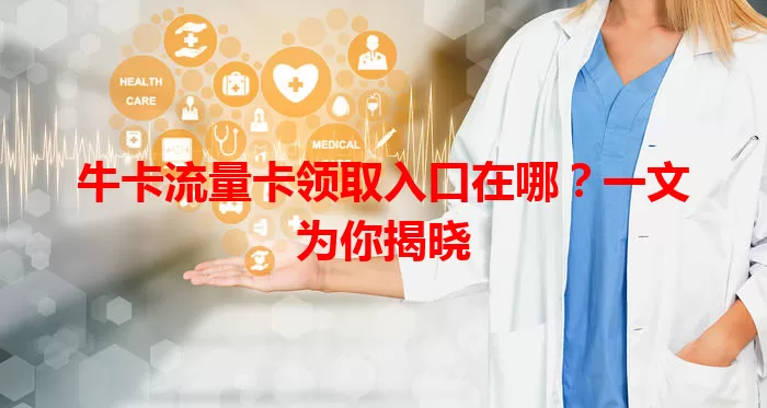 牛卡流量卡领取入口在哪？一文为你揭晓