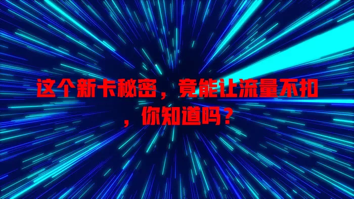 这个新卡秘密，竟能让流量不扣，你知道吗？