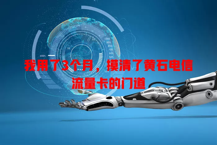 我用了3个月，摸清了黄石电信流量卡的门道