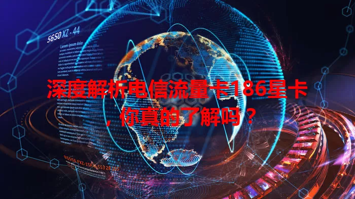 深度解析电信流量卡186星卡，你真的了解吗？
