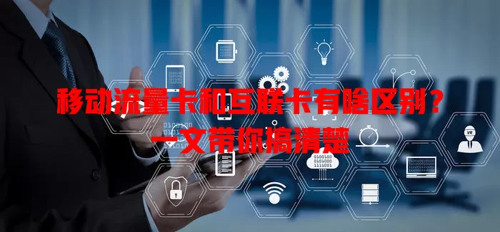 移动流量卡和互联卡有啥区别？一文带你搞清楚