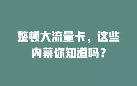 整顿大流量卡，这些内幕你知道吗？