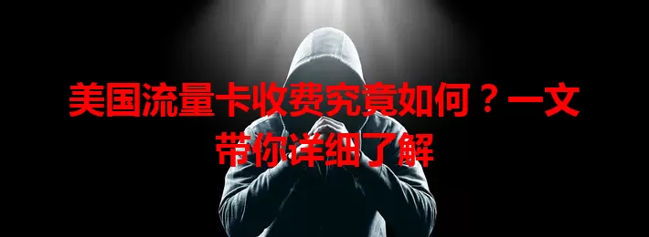 美国流量卡收费究竟如何？一文带你详细了解