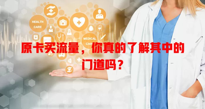 原卡买流量，你真的了解其中的门道吗？