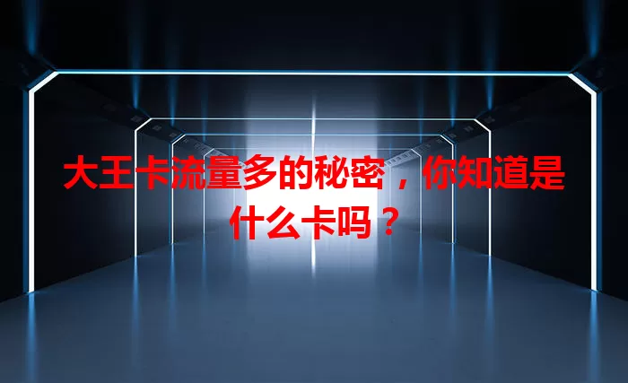 大王卡流量多的秘密，你知道是什么卡吗？