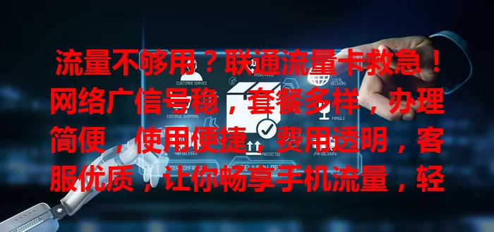 流量不够用？联通流量卡救急！网络广信号稳，套餐多样，办理简便，使用便捷，费用透明，客服优质，让你畅享手机流量，轻松应对各种需求