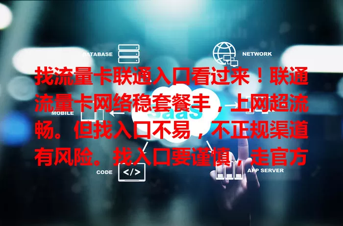 找流量卡联通入口看过来！联通流量卡网络稳套餐丰，上网超流畅。但找入口不易，不正规渠道有风险。找入口要谨慎，走官方路保权益，享优质服务，告别卡顿不明，找对入口畅享高效网络生活