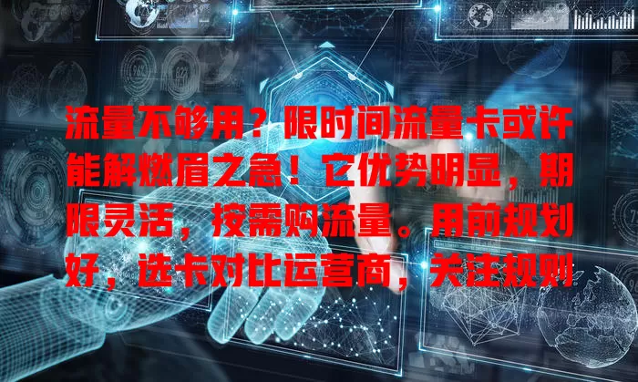 流量不够用？限时间流量卡或许能解燃眉之急！它优势明显，期限灵活，按需购流量。用前规划好，选卡对比运营商，关注规则。选对用好就能畅享流量，满足临时需求，上网更畅快